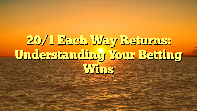 20/1 Each Way Returns: Understanding Your Betting Wins