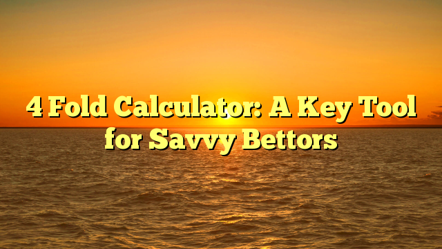 4 Fold Calculator: A Key Tool for Savvy Bettors