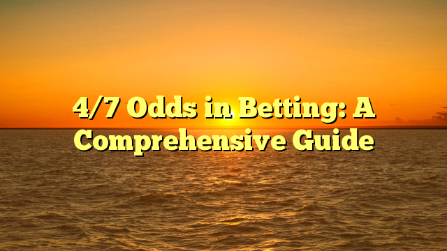 4/7 Odds in Betting: A Comprehensive Guide
