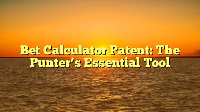 Bet Calculator Patent: The Punter’s Essential Tool