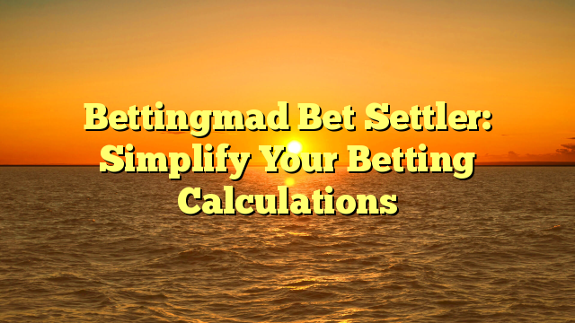 Bettingmad Bet Settler: Simplify Your Betting Calculations
