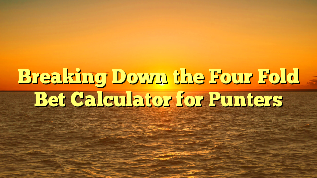 Breaking Down the Four Fold Bet Calculator for Punters