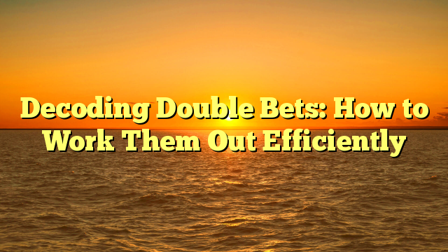 Decoding Double Bets: How to Work Them Out Efficiently