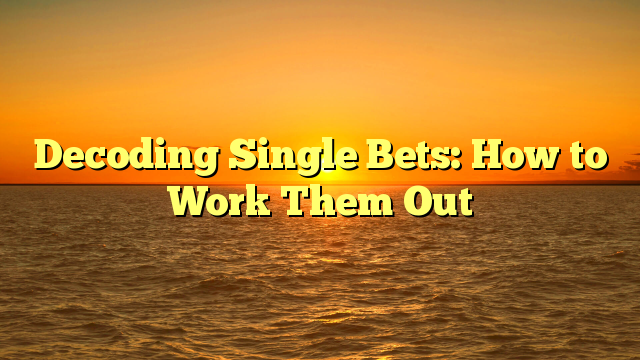 Decoding Single Bets: How to Work Them Out