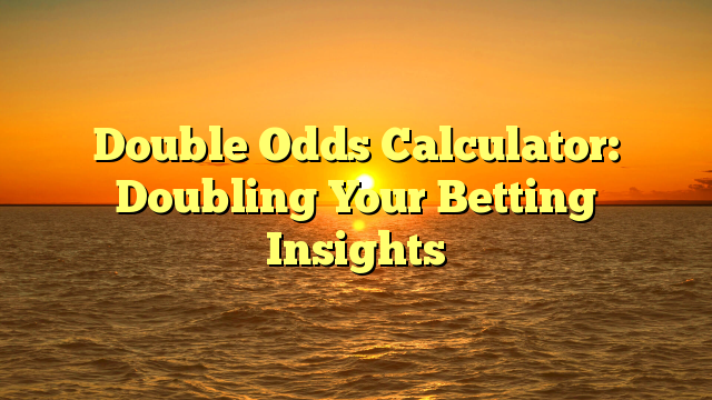 Double Odds Calculator: Doubling Your Betting Insights