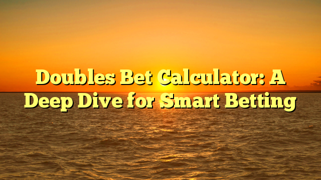 Doubles Bet Calculator: A Deep Dive for Smart Betting