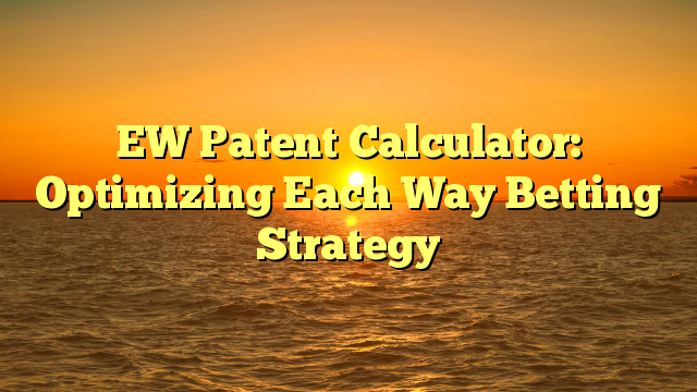 EW Patent Calculator: Optimizing Each Way Betting Strategy