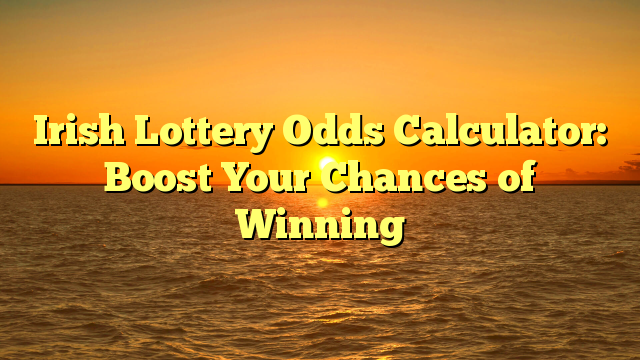 Irish Lottery Odds Calculator: Boost Your Chances of Winning