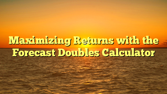 Maximizing Returns with the Forecast Doubles Calculator