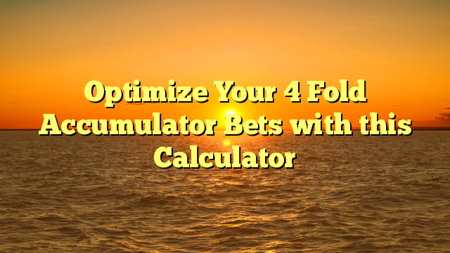 Optimize Your 4 Fold Accumulator Bets with this Calculator