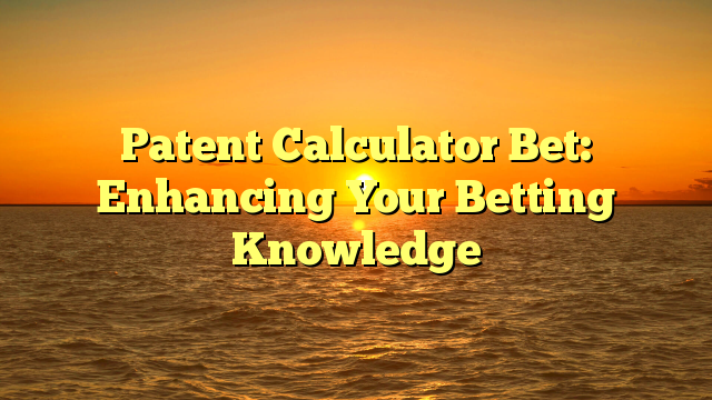 Patent Calculator Bet: Enhancing Your Betting Knowledge