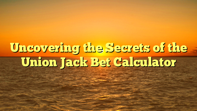 Uncovering the Secrets of the Union Jack Bet Calculator