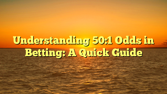Understanding 50:1 Odds in Betting: A Quick Guide