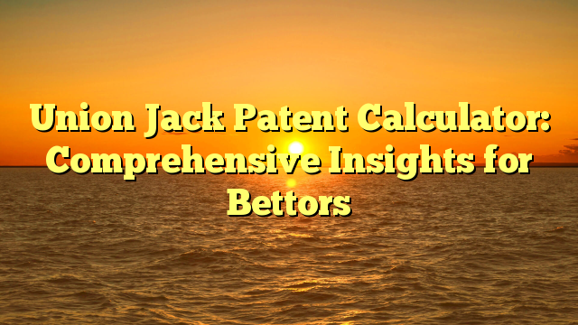 Union Jack Patent Calculator: Comprehensive Insights for Bettors