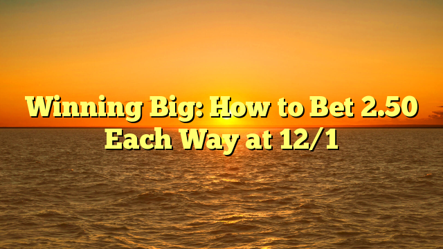 Winning Big: How to Bet 2.50 Each Way at 12/1