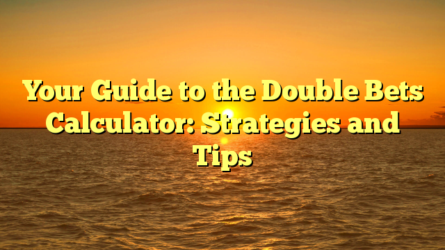 Your Guide to the Double Bets Calculator: Strategies and Tips
