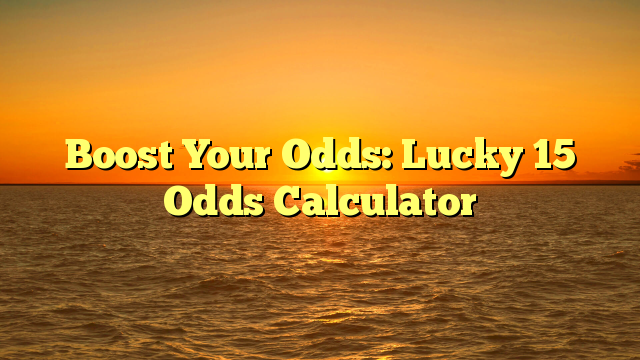 Boost Your Odds: Lucky 15 Odds Calculator