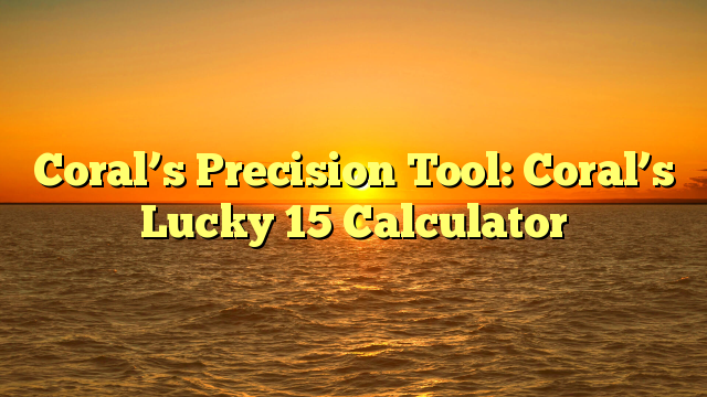 Coral’s Precision Tool: Coral’s Lucky 15 Calculator