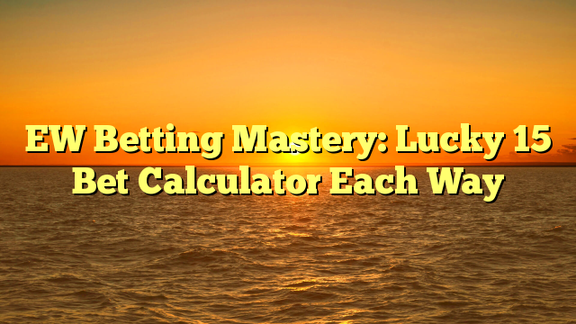 EW Betting Mastery: Lucky 15 Bet Calculator Each Way