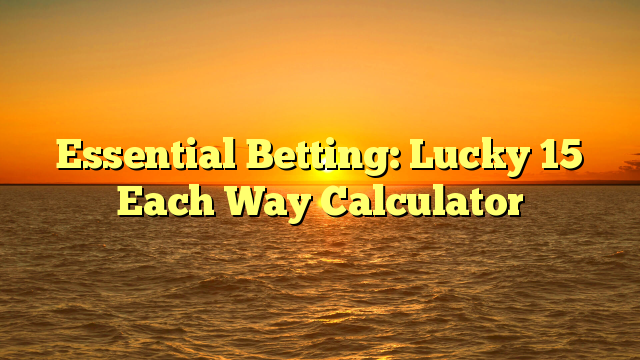 Essential Betting: Lucky 15 Each Way Calculator