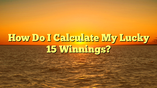 How Do I Calculate My Lucky 15 Winnings?