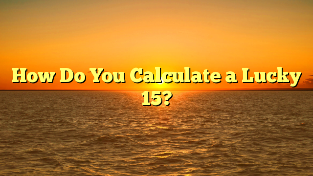 How Do You Calculate a Lucky 15?
