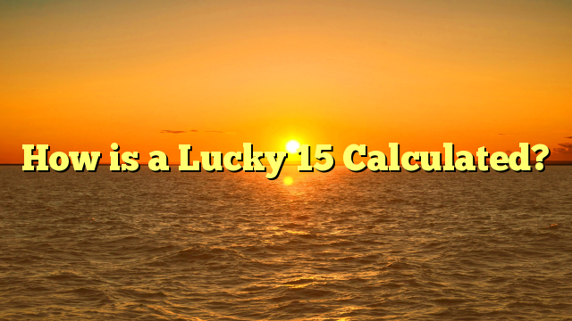 How is a Lucky 15 Calculated?