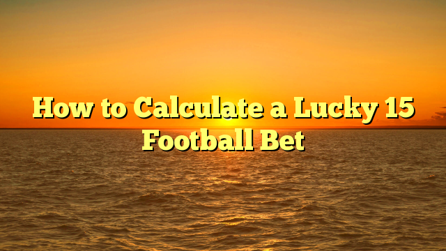 How to Calculate a Lucky 15 Football Bet