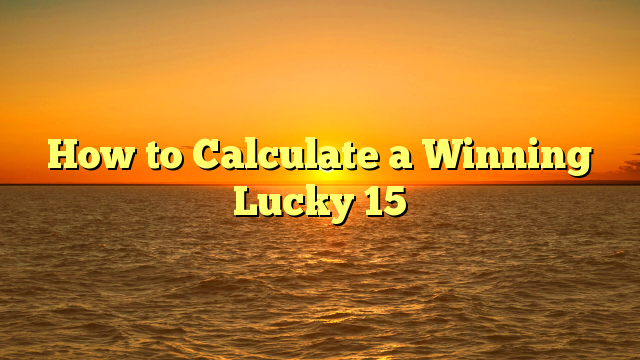 How to Calculate a Winning Lucky 15