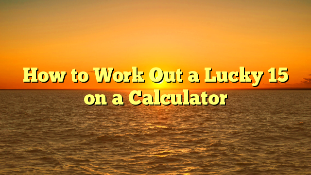 How to Work Out a Lucky 15 on a Calculator