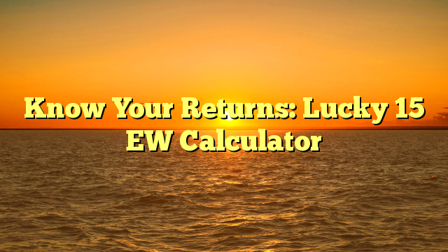 Know Your Returns: Lucky 15 EW Calculator