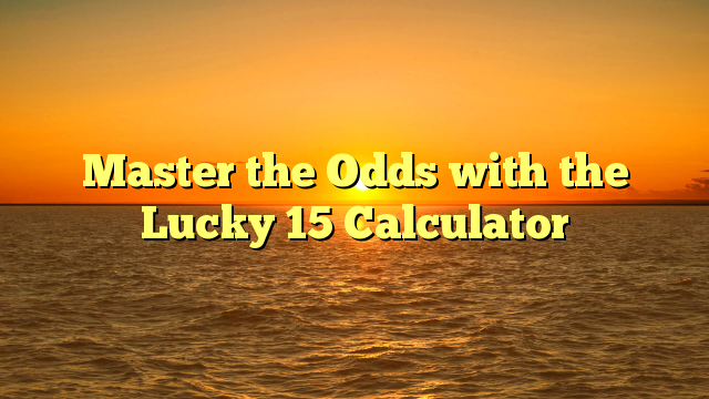 Master the Odds with the Lucky 15 Calculator