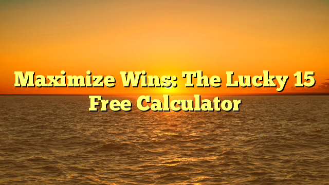 Maximize Wins: The Lucky 15 Free Calculator