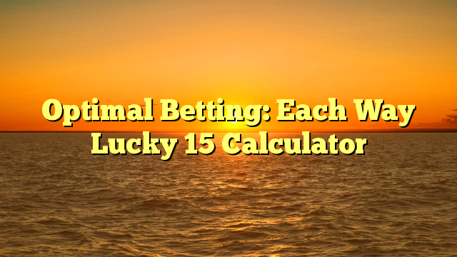Optimal Betting: Each Way Lucky 15 Calculator