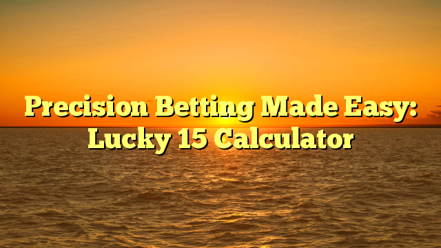 Precision Betting Made Easy: Lucky 15 Calculator