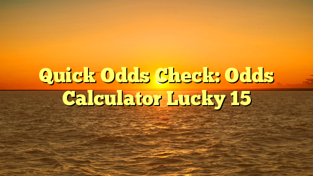 Quick Odds Check: Odds Calculator Lucky 15