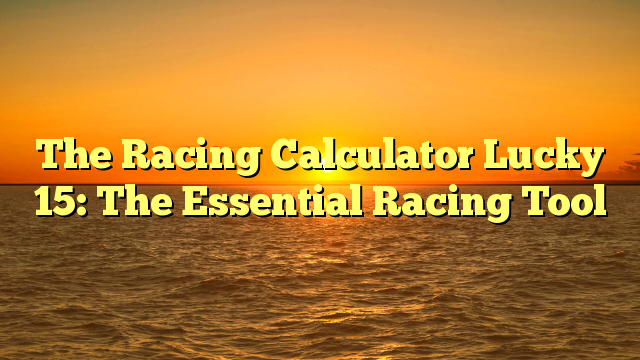 The Racing Calculator Lucky 15: The Essential Racing Tool
