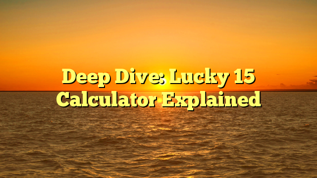 Deep Dive: Lucky 15 Calculator Explained