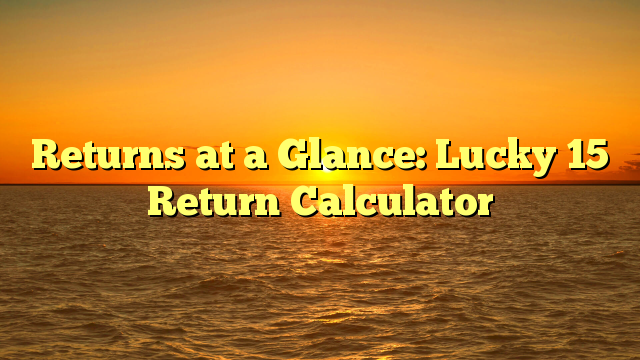 Returns at a Glance: Lucky 15 Return Calculator